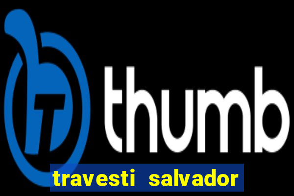 travesti salvador com local